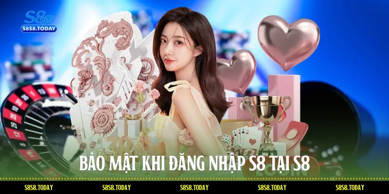Bảo mật khi Đăng Nhập S8 tại S8