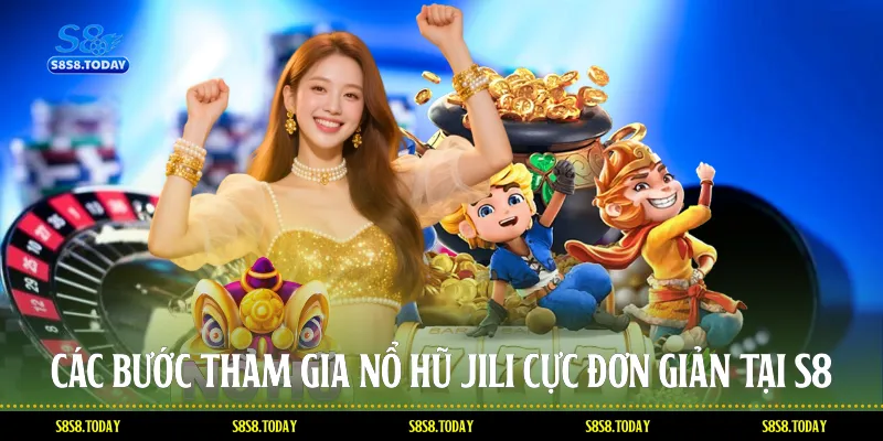 Các bước tham gia nổ hũ jili cực đơn giản tại S8