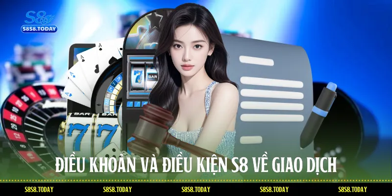 Điều Khoản Và Điều Kiện S8 Về Giao Dịch