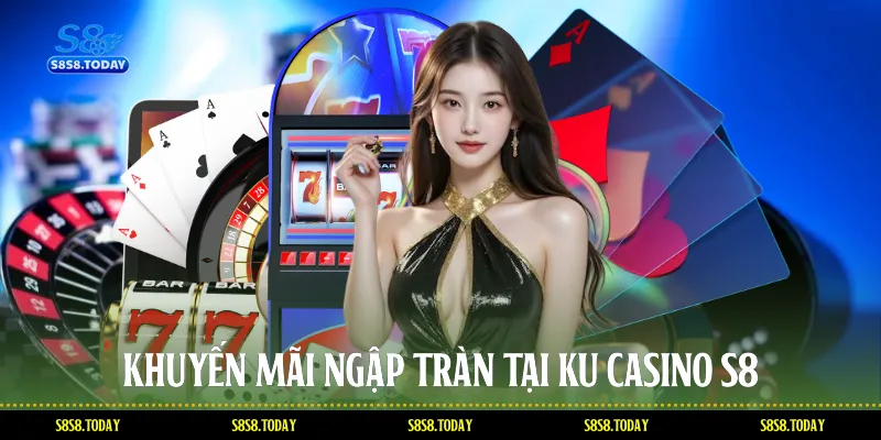 Khuyến Mãi Ngập Tràn Tại KU Casino S8
