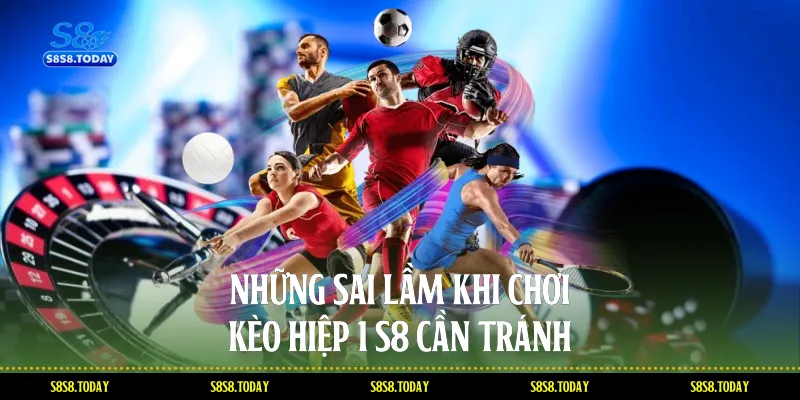 Những Sai Lầm Khi Chơi Kèo Hiệp 1 S8 Cần Tránh