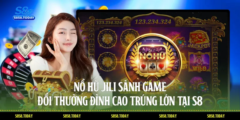 Nổ hũ jili tại S8 là sảnh quay hũ đẳng cấp mang đến cơ hội trúng Jackpot cực khủng với giao diện 3D đỉnh cao cùng hàng ngàn phần quà giá trị mỗi ngày.