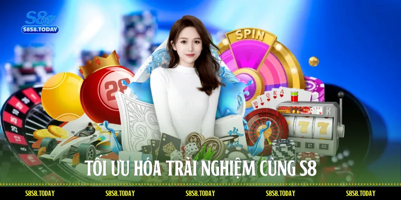 Tối Ưu Hóa Trải Nghiệm Cùng S8