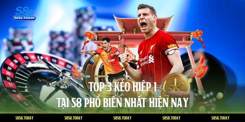 Top 3 Kèo Hiệp 1 Tại S8 Phổ Biến Nhất Hiện Nay