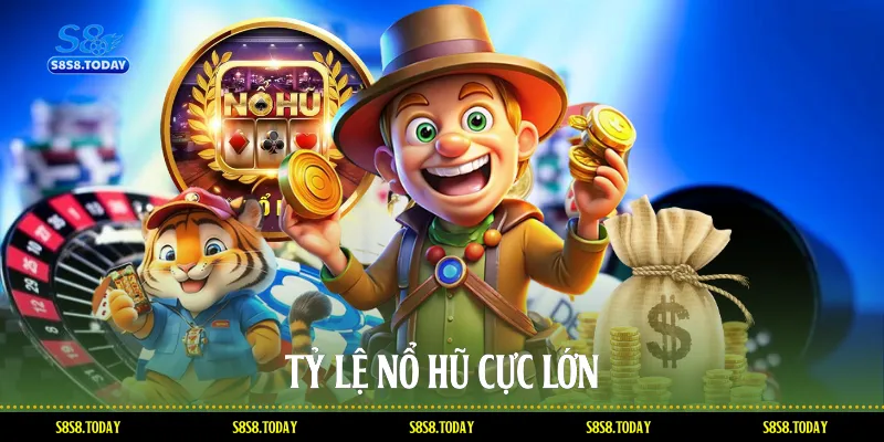 Tỷ lệ nổ hũ cực lớn